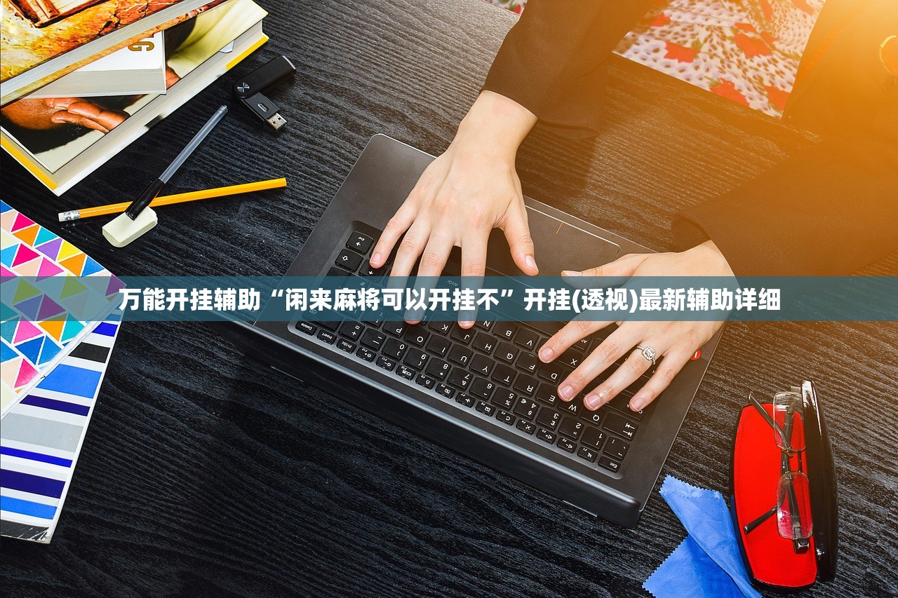 万能开挂辅助“闲来麻将可以开挂不	”开挂(透视)最新辅助详细